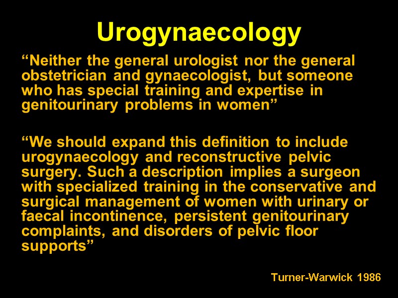 Urogynaecology “Neither the general urologist nor the general obstetrician and gynaecologist, but someone who